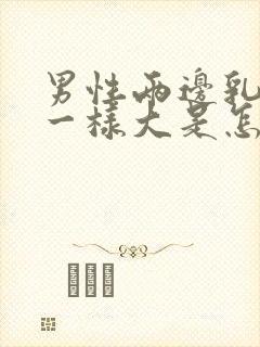 男性两边乳房不一样大是怎么回事