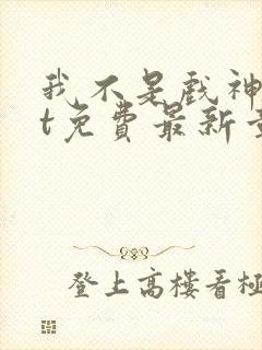 我不是戏神txt免费最新章节