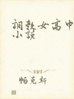 调教女高中生h小说