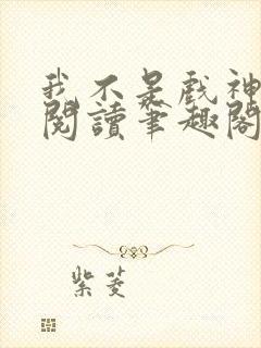 我不是戏神免费阅读笔趣阁封面