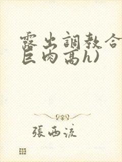 露出调教合集(巨肉高h)