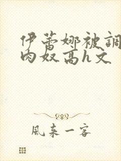 伊蕾娜被调教成肉奴高h文