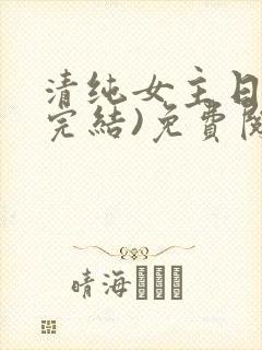 清纯女主日常(完结)免费阅读笔趣阁封面