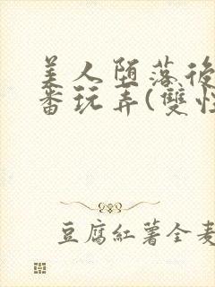 美人堕落后被轮番玩弄(双性)