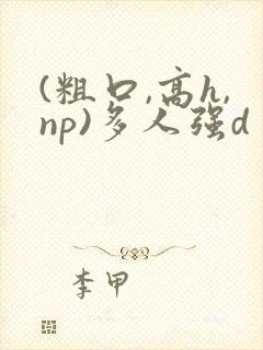 (粗口,高h,np)多人强d