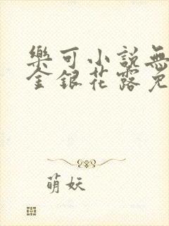 乐可小说无删减金银花露免费阅读