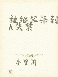 被继父添到高潮h失禁