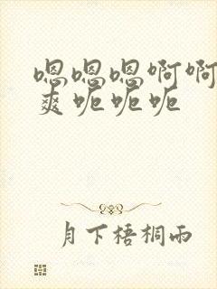 嗯嗯嗯啊啊啊好爽呃呃呃