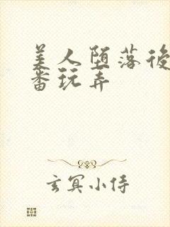 美人堕落后被轮番玩弄