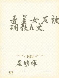 看着女友被别人调教h文封面