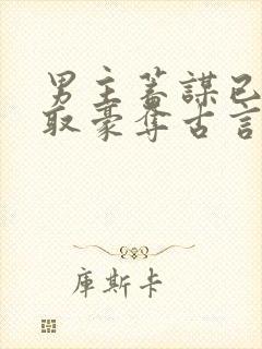 男主蓄谋已久强取豪夺古言