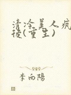 清冷美人疯了之后(重生)封面