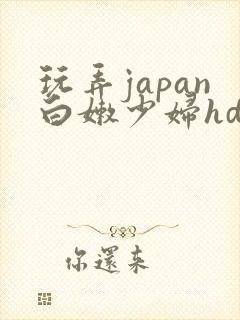 玩弄japan白嫩少妇hd