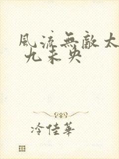 风流无敌太子爷 九未央