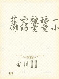 花穴被舔一直高潮的爱爱小说封面