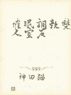 催眠调教双性美人室友封面