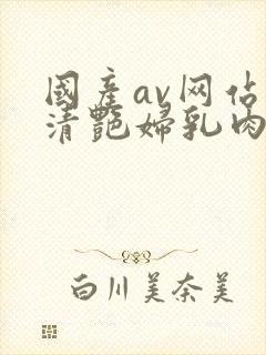 国产av网站高清艳妇乳肉豪妇