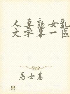 人妻熟女乱色中文字幕一区二区三区