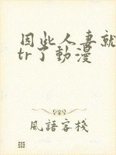 因此人妻就被ntr了动漫