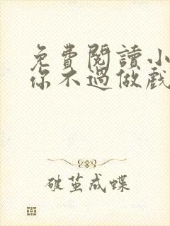 免费阅读小说爱你不过做戏一场在线阅读全文