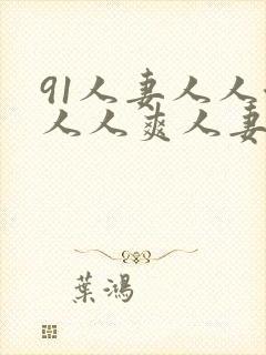 91人妻人人澡人人爽人妻