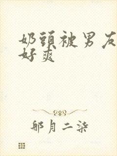 奶头被男友捏过好爽