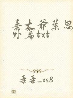 秦大爷叶思佳番外篇txt