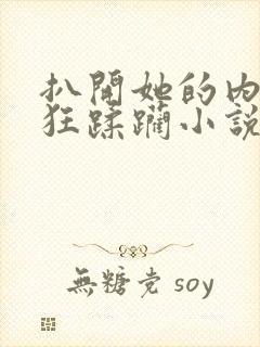 扒开她的内裤疯狂蹂躏小说