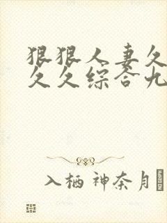 狠狠人妻久久久久久综合九色