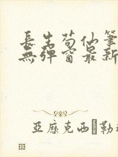 长生苟仙笔趣阁无弹窗最新章节更新