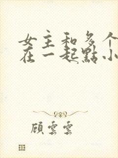 女主和多个男主在一起点小说封面