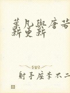 叶凡与唐若雪最新更新