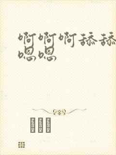 啊啊啊舔舔舔嗯嗯嗯