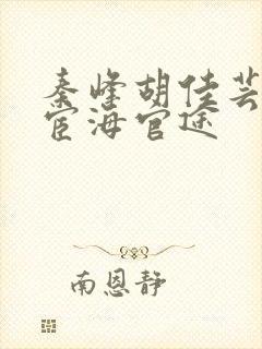 秦峰胡佳芸小说宦海官途