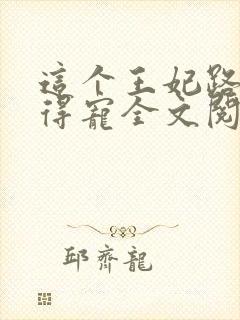 这个王妃路子野得宠全文阅读免费