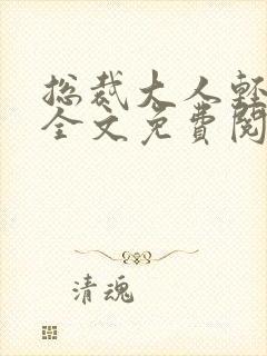 总裁大人轻轻爱全文免费阅读