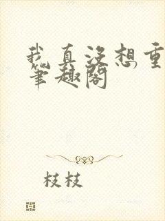 我真没想重生啊笔趣阁