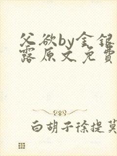 父欲by金银花露原文免费阅读笔趣阁封面