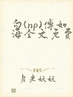 勾(np)傅如海全文免费阅读笔趣阁最新