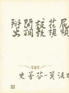 掰开校花屁股露出调教视频