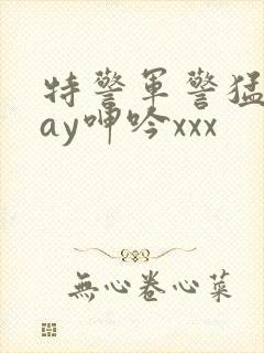 特警军警猛男gay呻吟xxx