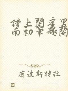 错上闺蜜男友沈南初笔趣阁