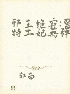 邪王绝宠:医品特工妃无弹窗全文免费阅读