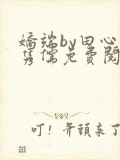 娇端by田心温隽儒免费阅读笔趣阁