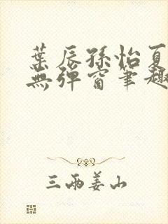 叶辰孙怡夏若雪无弹窗笔趣阁全文免费阅读