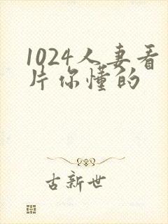 1024人妻看片你懂的