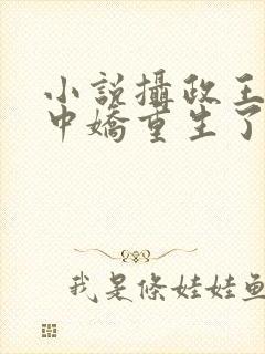 小说摄政王的掌中娇重生了免费