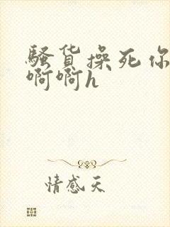 骚货操死你嗯嗯啊啊h封面