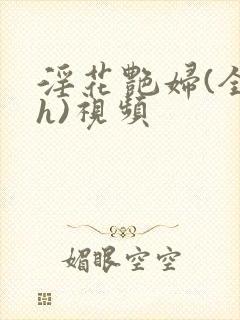 淫花艳妇(全黄h)视频