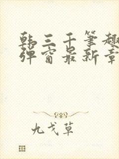 韩三千笔趣阁无弹窗最新章节